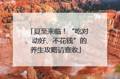 夏至来临！“吃对、动好、不花钱”的养生攻略请查收