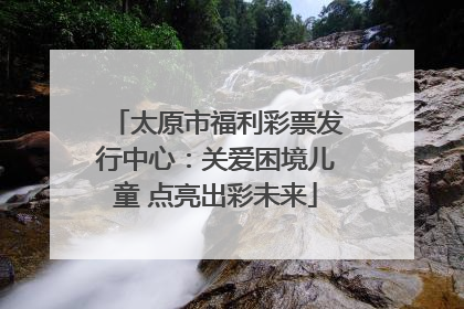 太原市福利彩票发行中心：关爱困境儿童 点亮出彩未来