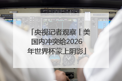 央视记者观察丨美国内冲突给2026年世界杯蒙上阴影