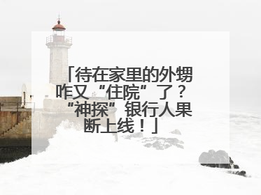 待在家里的外甥咋又“住院”了？“神探”银行人果断上线！