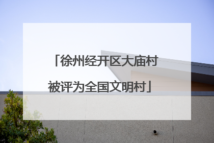 徐州经开区大庙村被评为全国文明村