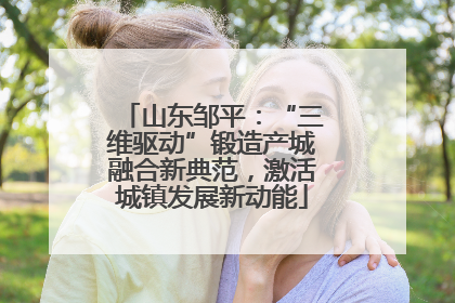 山东邹平：“三维驱动”锻造产城融合新典范，激活城镇发展新动能