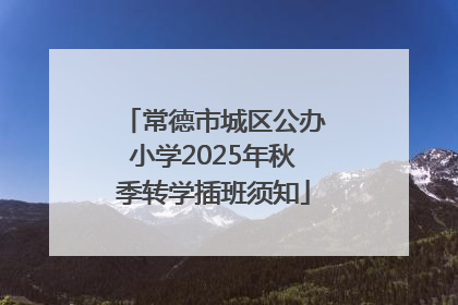 常德市城区公办小学2025年秋季转学插班须知