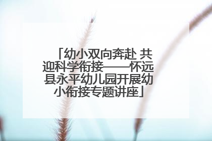 幼小双向奔赴 共迎科学衔接——怀远县永平幼儿园开展幼小衔接专题讲座