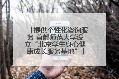 提供个性化咨询服务 首都师范大学设立“北京学生身心健康成长服务基地”
