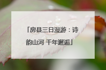 房县三日漫游：诗韵山河 千年邂逅