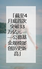 截至4月底首次突破33万亿元——公募基金规模屡创历史新高