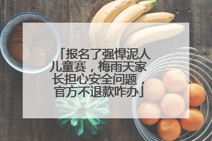 报名了强悍泥人儿童赛，梅雨天家长担心安全问题，官方不退款咋办