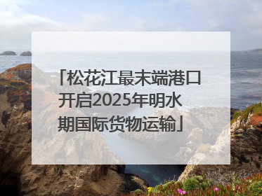 松花江最末端港口开启2025年明水期国际货物运输