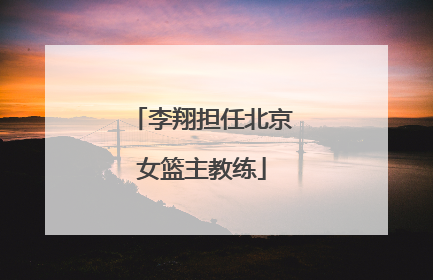 李翔担任北京女篮主教练