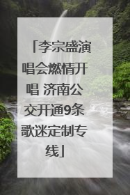 李宗盛演唱会燃情开唱 济南公交开通9条歌迷定制专线