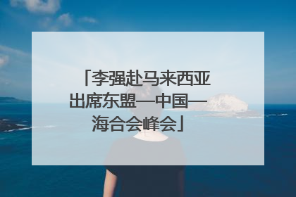 李强赴马来西亚出席东盟—中国—海合会峰会