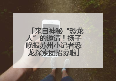 来自神秘“恐龙人”的邀请！扬子晚报苏州小记者恐龙探索团招募啦