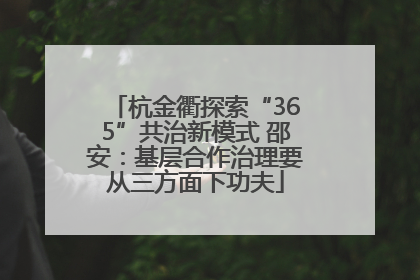 杭金衢探索“365”共治新模式 邵安：基层合作治理要从三方面下功夫