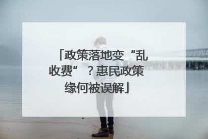 政策落地变“乱收费”？惠民政策缘何被误解