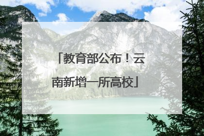 教育部公布！云南新增一所高校