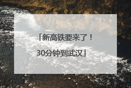 新高铁要来了！30分钟到武汉