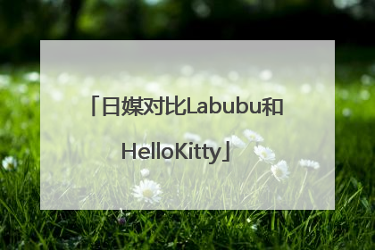 日媒对比Labubu和HelloKitty