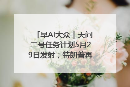 早AI大众｜天问二号任务计划5月29日发射；特朗普再威胁削减哈佛拨款