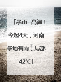 暴雨+高温！今起4天，河南多地有雨，局部42℃