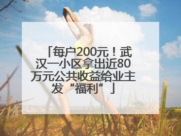 每户200元！武汉一小区拿出近80万元公共收益给业主发“福利”