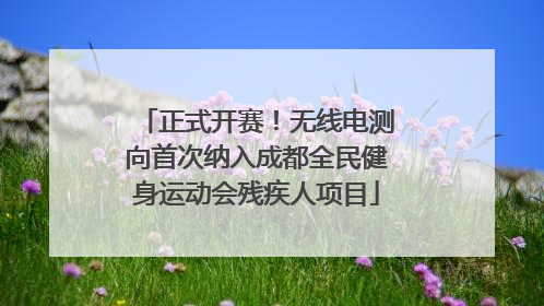 正式开赛！无线电测向首次纳入成都全民健身运动会残疾人项目