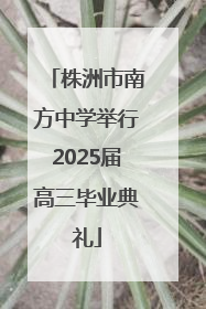 株洲市南方中学举行2025届高三毕业典礼