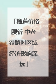榴莲价格腰斩 中老铁路对区域经济影响深远