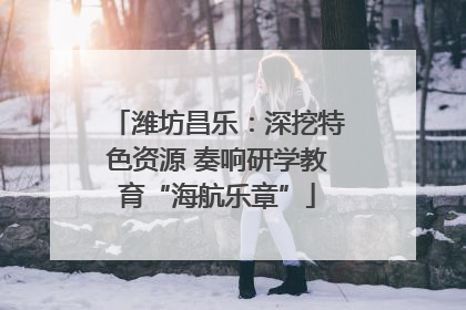 潍坊昌乐：深挖特色资源 奏响研学教育“海航乐章”