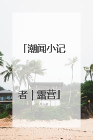 潮闻小记者｜露营
