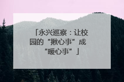 永兴巡察：让校园的“揪心事”成“暖心事”