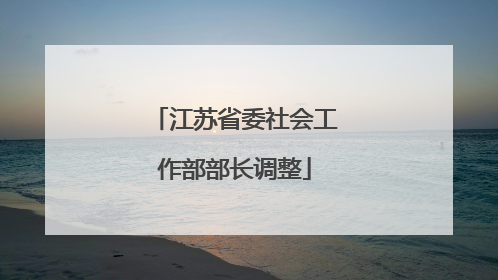 江苏省委社会工作部部长调整