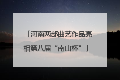 河南两部曲艺作品亮相第八届“南山杯”