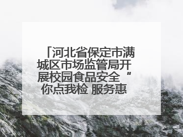 河北省保定市满城区市场监管局开展校园食品安全“你点我检 服务惠民生”活动
