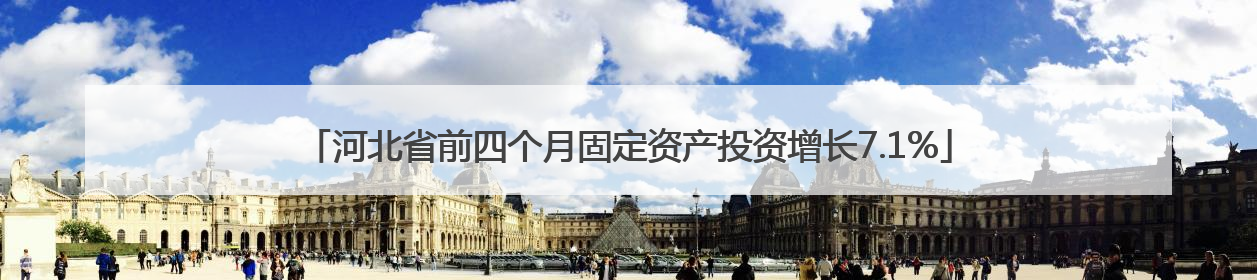 河北省前四个月固定资产投资增长7.1%