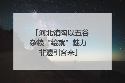 河北馆陶以五谷杂粮“绘就”魅力非遗引客来