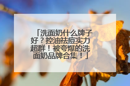 洗面奶什么牌子好？控油祛痘实力超群！被夸爆的洗面奶品牌合集！