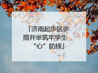 济南起步区多措并举筑牢学生“心”防线