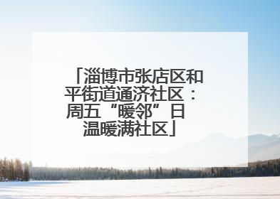 淄博市张店区和平街道通济社区：周五“暖邻”日 温暖满社区