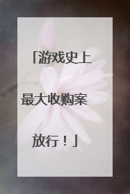 游戏史上最大收购案放行！