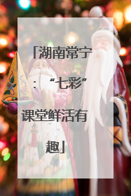 湖南常宁：“七彩”课堂鲜活有趣