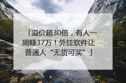溢价超30倍，有人一周赚37万！外挂软件让普通人“无货可买”