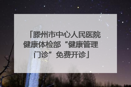 滕州市中心人民医院健康体检部“健康管理门诊”免费开诊