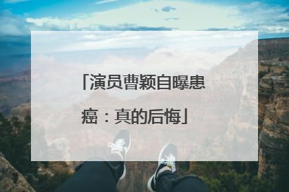 演员曹颖自曝患癌：真的后悔