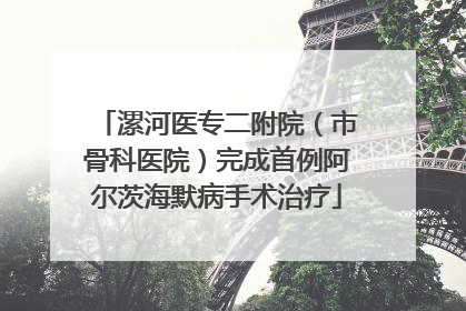 漯河医专二附院（市骨科医院）完成首例阿尔茨海默病手术治疗