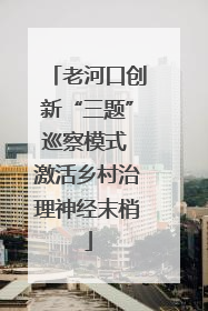 老河口创新“三题”巡察模式 激活乡村治理神经末梢