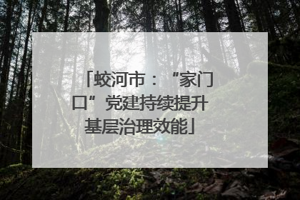 蛟河市：“家门口”党建持续提升基层治理效能