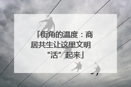 街角的温度：商居共生让这里文明“活”起来