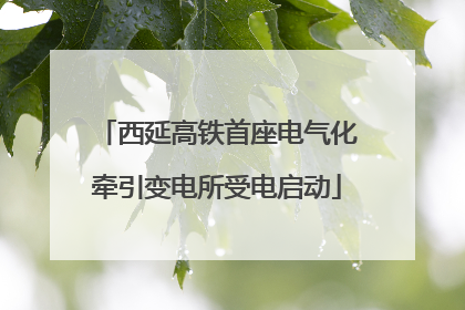 西延高铁首座电气化牵引变电所受电启动