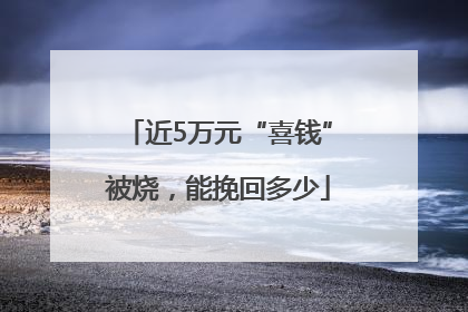 近5万元“喜钱”被烧，能挽回多少
